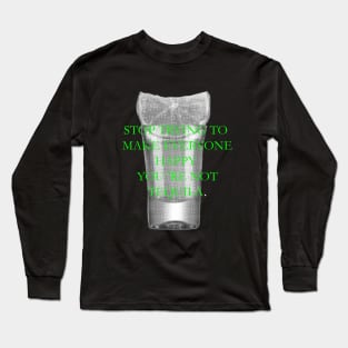 Stop trying to make everyone happy, you 're not tequila Long Sleeve T-Shirt